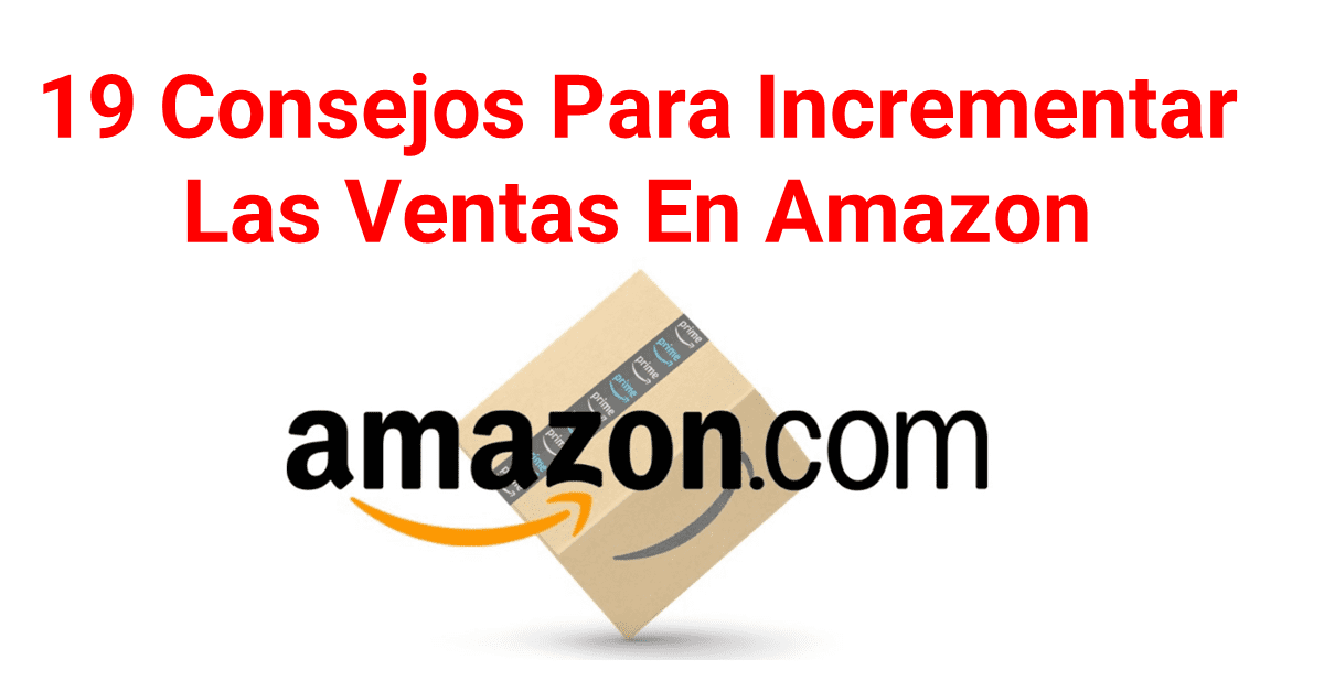 19 razones para vendedores haran incrementar las ventas en amazon